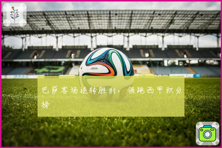 巴萨客场逆转胜利，领跑西甲积分榜