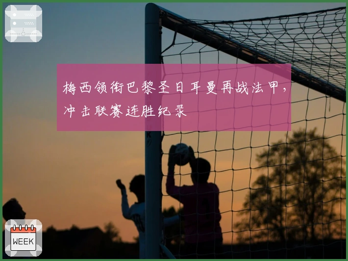 梅西领衔巴黎圣日耳曼再战法甲，冲击联赛连胜纪录